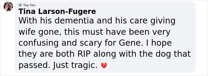 Comment expressing sadness over Gene Hackman's dog watching over couple's bodies, mentioning dementia and tragedy. Comment expressing sadness over Gene Hackman's dog watching over couple's bodies, mentioning dementia and tragedy.