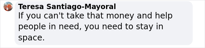 Comment criticizing a space trip, suggesting money should aid those in need. Comment criticizing a space trip, suggesting money should aid those in need.