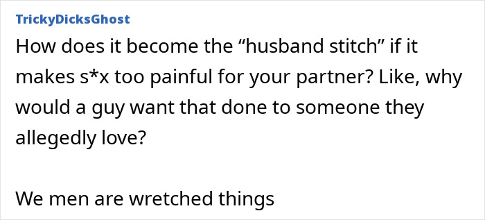 Comment discussing the "husband stitch" and its painful effects, questioning its purpose. Comment discussing the "husband stitch" and its painful effects, questioning its purpose.