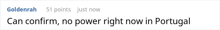 Comment stating no power currently in Portugal amid 50M Europeans facing major blackout consequences and activity paralysis. Comment stating no power currently in Portugal amid 50M Europeans facing major blackout consequences and activity paralysis.