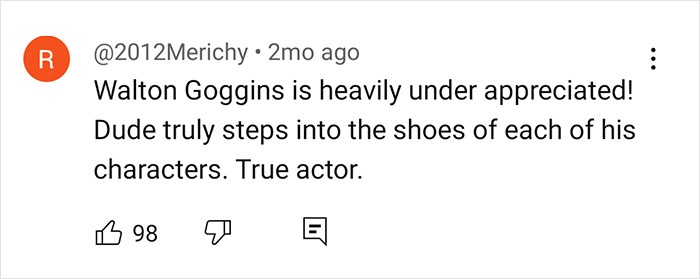 Comment praising actor Walton Goggins as underappreciated, highlighting his strong character acting. Comment praising actor Walton Goggins as underappreciated, highlighting his strong character acting.