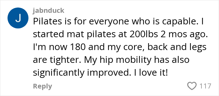 Comment supporting Pilates for people 200 lbs and over, sharing positive progress in core strength and mobility. Comment supporting Pilates for people 200 lbs and over, sharing positive progress in core strength and mobility.
