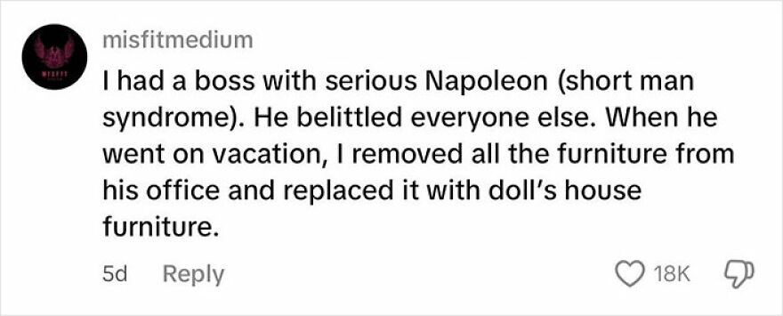 Comment describing a creative way people deal with toxic coworkers by replacing a boss’s office furniture with dollhouse items.