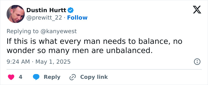 Tweet reply to Kanye West about men needing balance, referencing Kanye West being subservient to Bianca Censori. Tweet reply to Kanye West about men needing balance, referencing Kanye West being subservient to Bianca Censori.