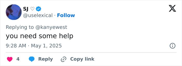 Tweet from user SJ replying to Kanye West with the message you need some help amid post about being subservient to Bianca Censori. Tweet from user SJ replying to Kanye West with the message you need some help amid post about being subservient to Bianca Censori.