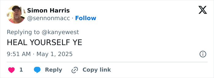 Screenshot of a tweet reply to Kanye West with the message HEAL YOURSELF YE posted on May 1, 2025. Screenshot of a tweet reply to Kanye West with the message HEAL YOURSELF YE posted on May 1, 2025.