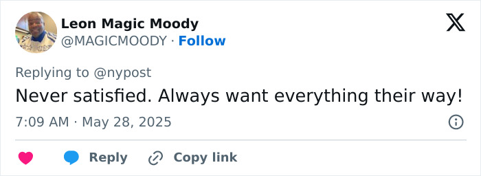 Tweet by Leon Magic Moody expressing frustration about people never being satisfied and wanting everything their way. Tweet by Leon Magic Moody expressing frustration about people never being satisfied and wanting everything their way.
