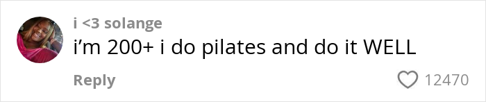 Comment from a user named i <3 solange stating they weigh 200+ pounds and do Pilates well, with 12,470 likes. Comment from a user named i <3 solange stating they weigh 200+ pounds and do Pilates well, with 12,470 likes.