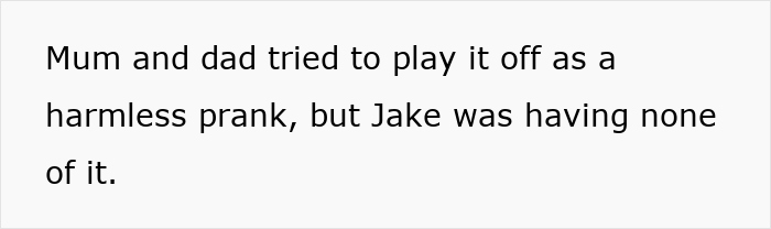 Text on a white background stating mum and dad tried to play it off as a prank while Jake was refusing to accept it, relating to couple goes ballistic. Text on a white background stating mum and dad tried to play it off as a prank while Jake was refusing to accept it, relating to couple goes ballistic.