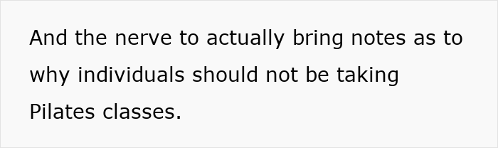 Text on a plain background reading and the nerve to actually bring notes as to why individuals should not be taking Pilates classes. Text on a plain background reading and the nerve to actually bring notes as to why individuals should not be taking Pilates classes.