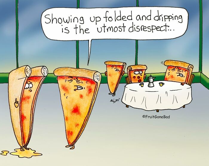 Cartoon pizza slices with faces in a dining room, one slice upset about someone showing up folded and dripping, fruit gone bad humor.
