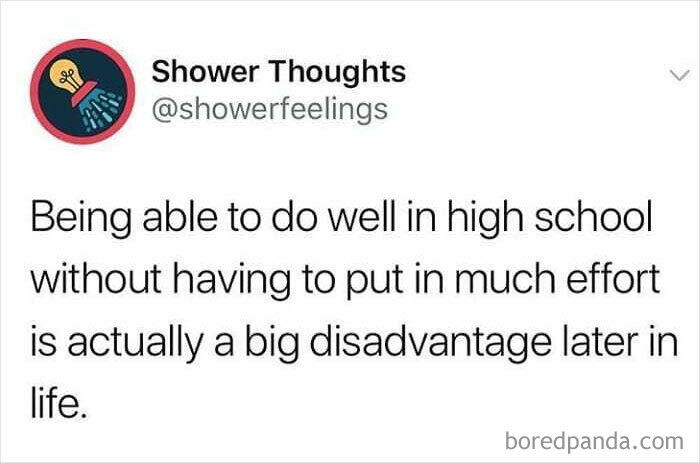 Text post from Shower Thoughts about how excelling in high school without effort can be a disadvantage, relating to shower thoughts.