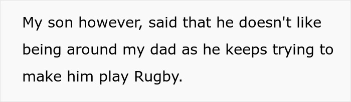 Text on a white background stating a son dislikes being around granddad because he keeps trying to make him play Rugby. Text on a white background stating a son dislikes being around granddad because he keeps trying to make him play Rugby.
