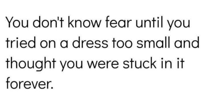 Funny meme text about fear of being stuck in a dress too small, part of daily laughs and good memes to improve your day.