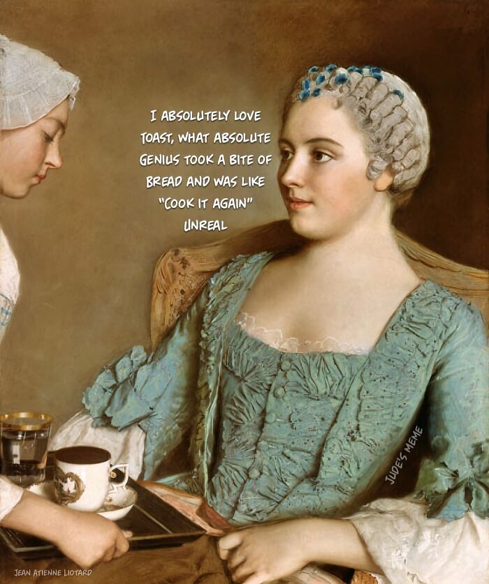 Woman in 18th century attire delivering a humorous art meme about toast with perfectly petty energy.