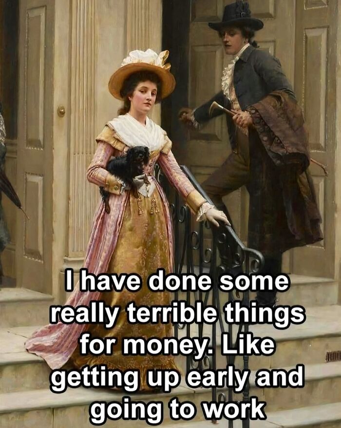 Period-dressed woman holding a dog on stairs with a man nearby, featuring an art meme with petty energy about work.