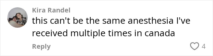 Comment from Kira Randel expressing disbelief about anesthesia differences after multiple surgeries in Canada. Comment from Kira Randel expressing disbelief about anesthesia differences after multiple surgeries in Canada.