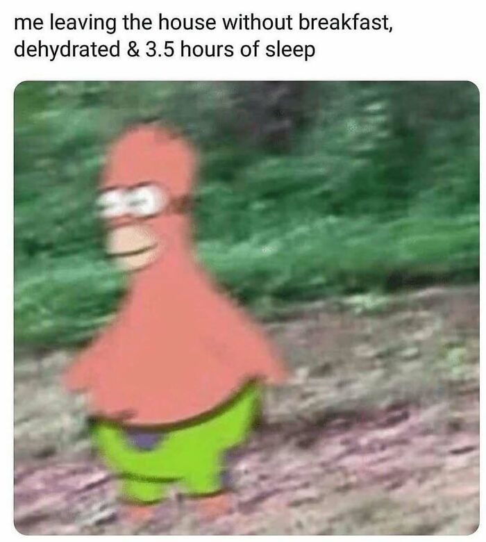 Blurry Patrick Star meme representing feeling tired and dehydrated, a relatable meme for those needing a chuckle today.
