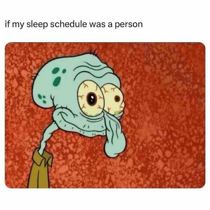 Relatable meme showing a tired Squidward character representing a disrupted sleep schedule for a chuckle today.