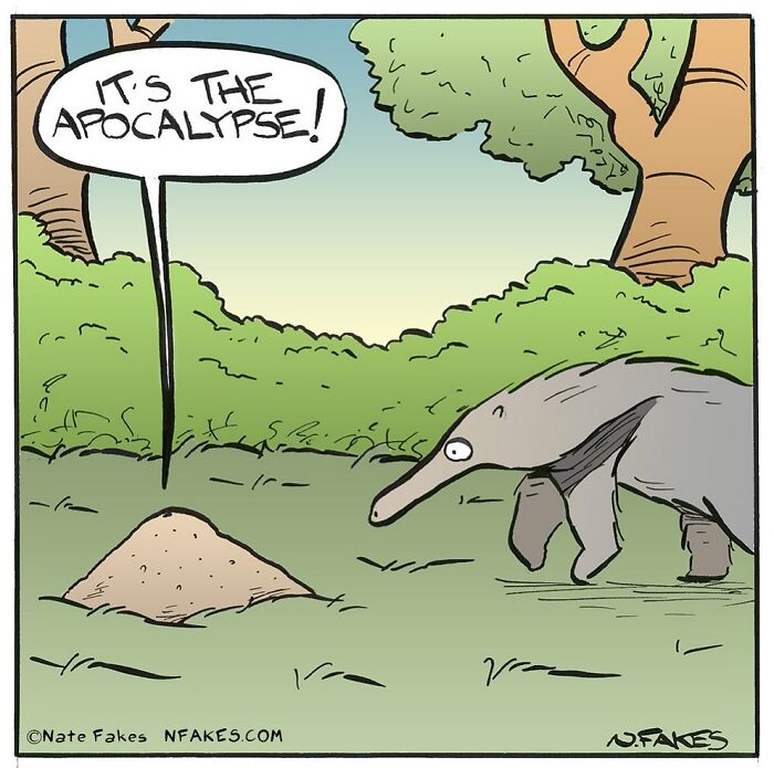 One-panel comic by Nate Fakes showing an animal reacting to an anthill with a speech bubble saying it’s the apocalypse.