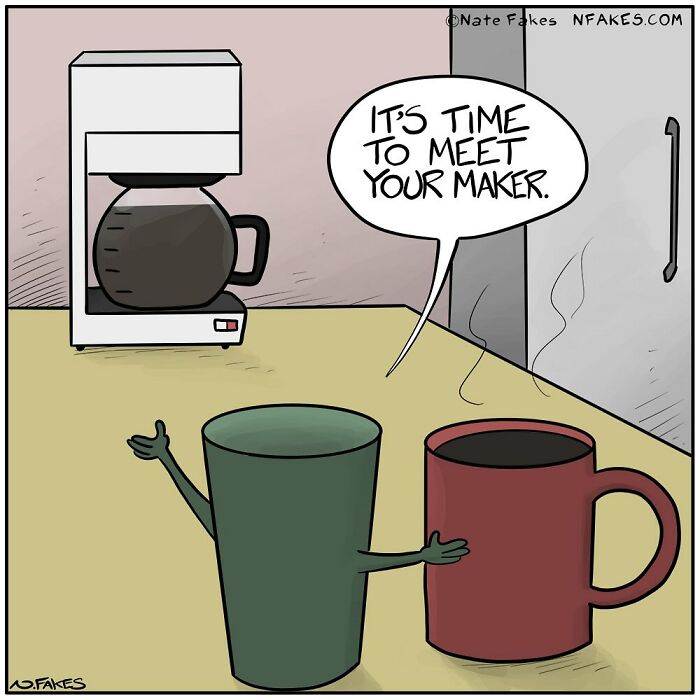 One-panel comic by Nate Fakes showing a cup telling a coffee mug it’s time to meet its maker.