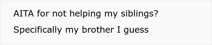 Text on a white background asking if the person is wrong for not helping siblings, specifically their brother. Text on a white background asking if the person is wrong for not helping siblings, specifically their brother.