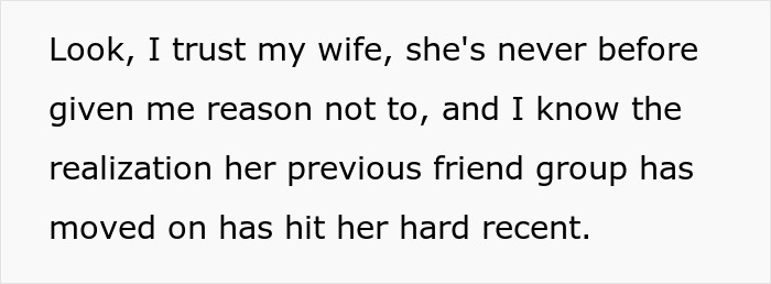 Man expressing trust in his wife while reflecting on her previous friend group moving on, feeling confused at home. Man expressing trust in his wife while reflecting on her previous friend group moving on, feeling confused at home.