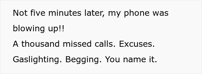 Screenshot of text message describing phone blowing up with missed calls, excuses, gaslighting, and begging after data transfer. Screenshot of text message describing phone blowing up with missed calls, excuses, gaslighting, and begging after data transfer.