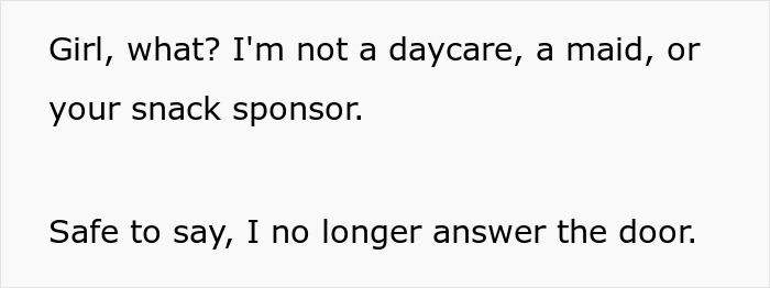 Text message on white screen expressing refusal to babysit neighbor's kids due to lack of real responsibilities. Text message on white screen expressing refusal to babysit neighbor's kids due to lack of real responsibilities.