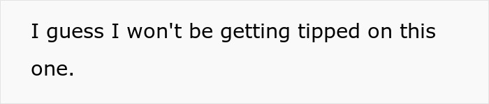Text on a white background reading I guess I won't be getting tipped on this one, referencing grocery Karen refusing to pay for extra items. Text on a white background reading I guess I won't be getting tipped on this one, referencing grocery Karen refusing to pay for extra items.