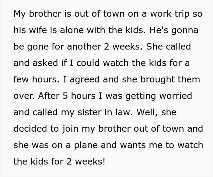 Aunt agrees to watch SIL’s kids for a few hours but gets stuck with a two week babysitting nightmare unexpectedly. Aunt agrees to watch SIL’s kids for a few hours but gets stuck with a two week babysitting nightmare unexpectedly.
