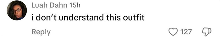 Screenshot of a social media comment saying "i don’t understand this outfit" with 127 likes and a profile picture. Screenshot of a social media comment saying "i don’t understand this outfit" with 127 likes and a profile picture.