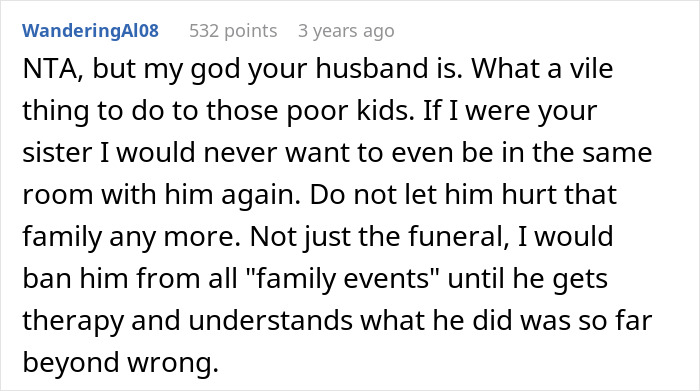 User comment criticizing a man who told sister-in-law’s kids about their dad’s death and got banned from funeral. User comment criticizing a man who told sister-in-law’s kids about their dad’s death and got banned from funeral.