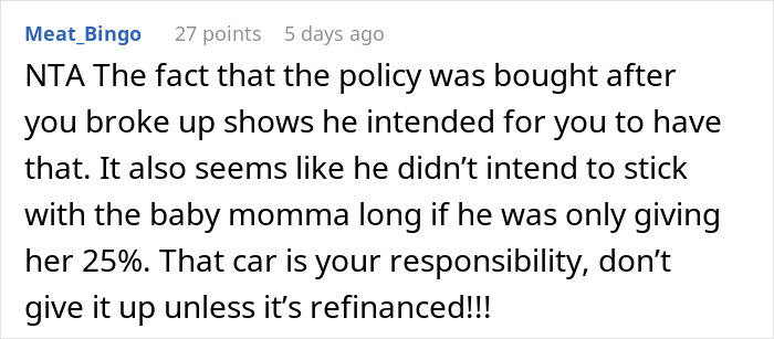 Comment explaining refusal to give up life insurance policy and asking for refinancing car left by ex’s family. Comment explaining refusal to give up life insurance policy and asking for refinancing car left by ex’s family.