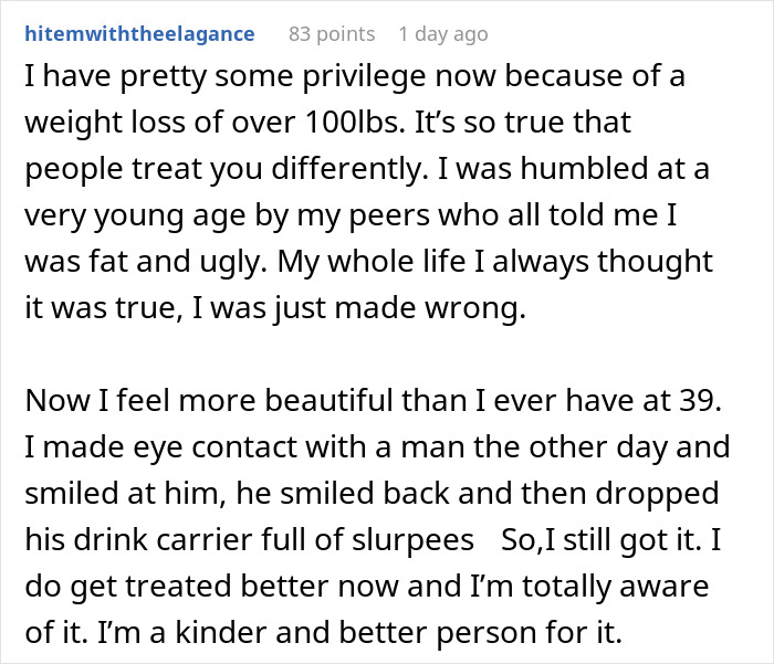 User reflection on how losing pretty privilege after weight loss changed treatment by others and self-perception. User reflection on how losing pretty privilege after weight loss changed treatment by others and self-perception.