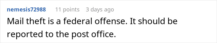Comment discussing mail theft as a federal offense and advising it should be reported to the post office for package stealing issues. Comment discussing mail theft as a federal offense and advising it should be reported to the post office for package stealing issues.