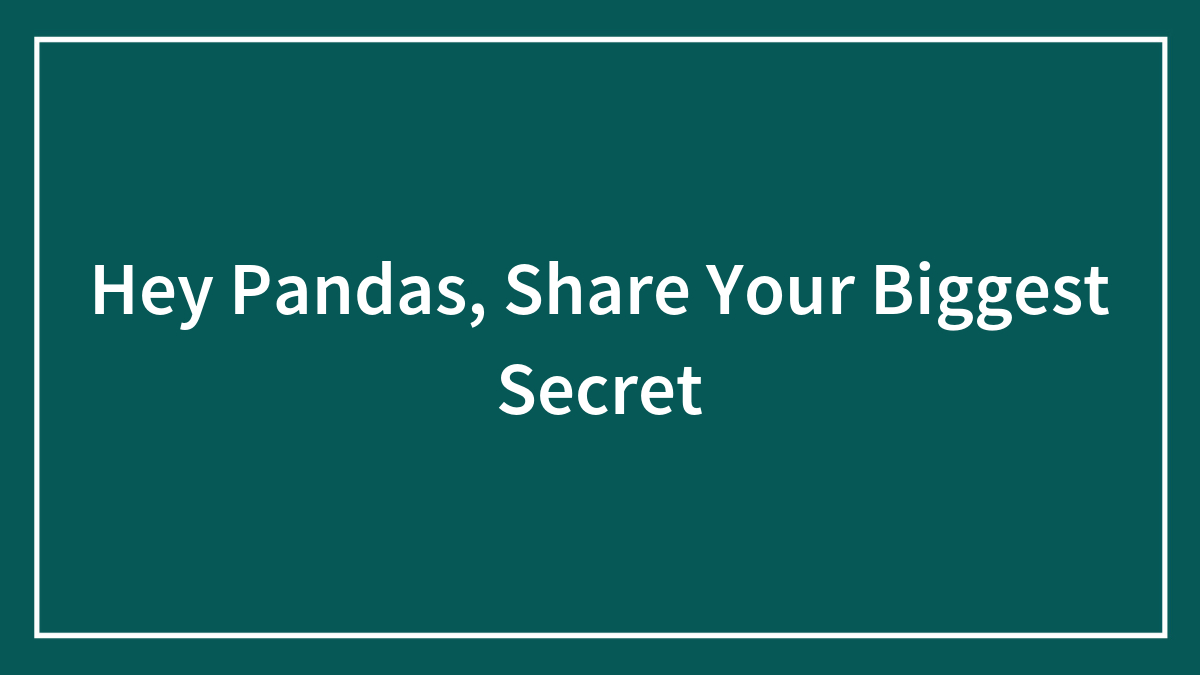 Text on green background inviting pandas to share their biggest secret, focusing on biggest secret keyword.
