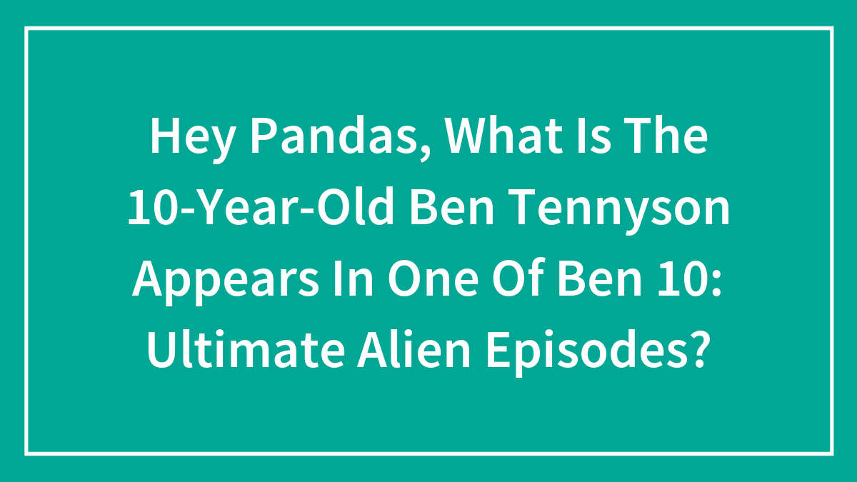 Text on a teal background asking about the 10-year-old Ben Tennyson appearing in Ben 10 Ultimate Alien episodes.