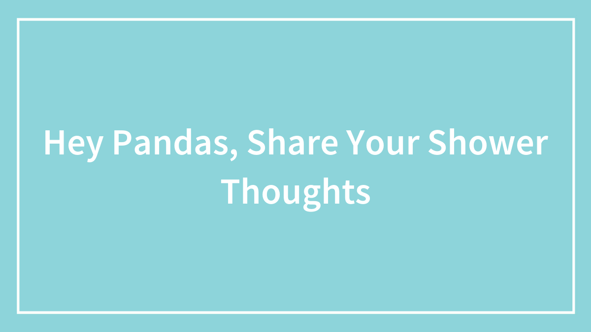 Simple blue background with the text inviting pandas to share their shower thoughts in white font.