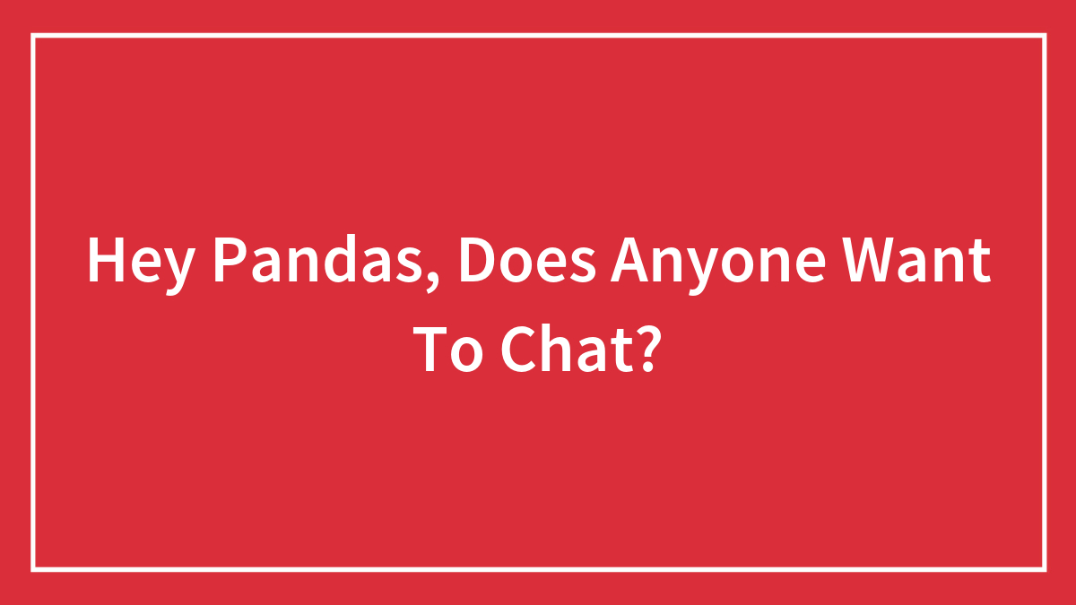 Red background with white text saying Hey Pandas asking if anyone wants to chat in a simple framed design.