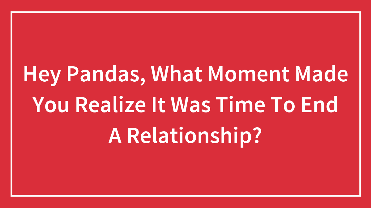 Red background with white text asking what moment made you realize it was time to end a relationship.
