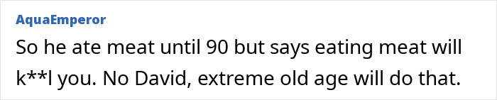 Comment discussing David Attenborough’s diet change from red meat to fish and cheese for longevity. Comment discussing David Attenborough’s diet change from red meat to fish and cheese for longevity.