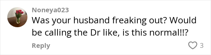 Comment from Noneya023 asking if the husband was freaking out and calling the doctor about normalcy after surgery surprise. Comment from Noneya023 asking if the husband was freaking out and calling the doctor about normalcy after surgery surprise.