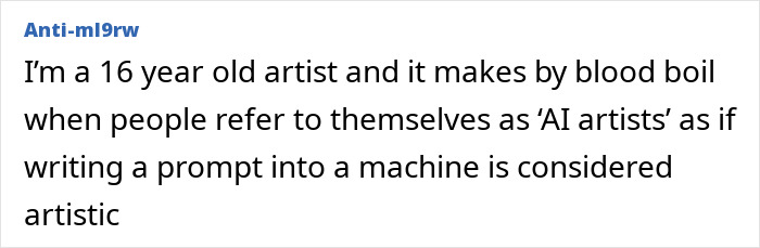 User's online comment expressing frustration about people calling themselves AI artists by just writing prompts into machines. User's online comment expressing frustration about people calling themselves AI artists by just writing prompts into machines.