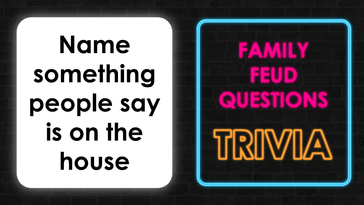 Family Feud questions trivia card asking to name something people say is on the house with neon text on dark background.