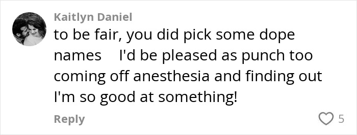 Comment discussing a mom waking from surgery, unprepared for how many kids she gave birth to, praising baby names humorously. Comment discussing a mom waking from surgery, unprepared for how many kids she gave birth to, praising baby names humorously.