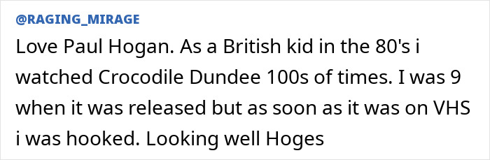 Text post from @RAGING_MIRAGE sharing a nostalgic message about Crocodile Dundee star Paul Hogan and his film's 1980s impact. Text post from @RAGING_MIRAGE sharing a nostalgic message about Crocodile Dundee star Paul Hogan and his film's 1980s impact.