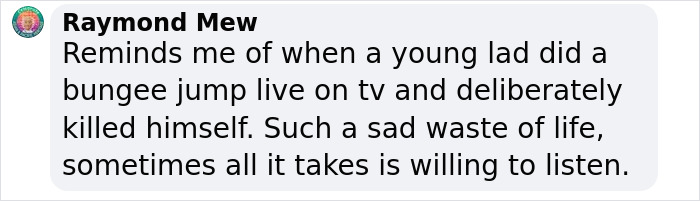Comment by Raymond Mew mentioning a young lad who deliberately ended his life during a live bungee jump on TV. Comment by Raymond Mew mentioning a young lad who deliberately ended his life during a live bungee jump on TV.