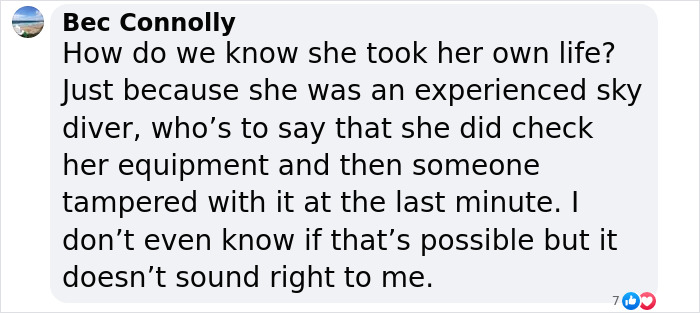 Comment questioning if an experienced skydiver with over 400 flights took her own life or if equipment was tampered with. Comment questioning if an experienced skydiver with over 400 flights took her own life or if equipment was tampered with.