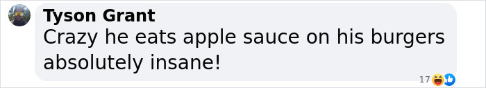 Comment from Tyson Grant reacting to disgusting eating habits, mentioning apple sauce on burgers as revolting behavior. Comment from Tyson Grant reacting to disgusting eating habits, mentioning apple sauce on burgers as revolting behavior.